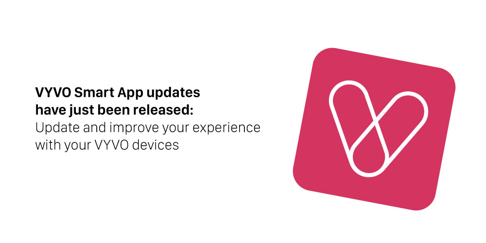 VYVO Smart App updates have just been released: Update and improve your experience with your VYVO devices